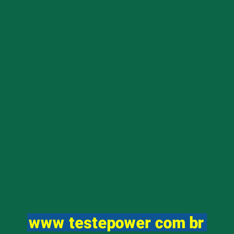 www testepower com br